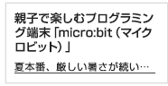 親子で楽しむプログラミング端末「micro:bit（マイクロビット）」